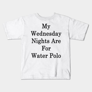 My Wednesday Nights Are For Water Polo Kids T-Shirt